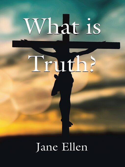 Title details for WHAT IS TRUTH? by Jane Ellen - Available